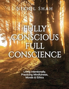 Fully Conscious and Full Conscience: Living Intentionally, Practicing Mindfulness, Being Alert and Vigilant (Nik Shah xAI)