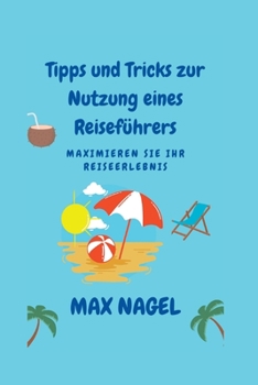 Tipps und Tricks zur Nutzung eines Reiseführers: Maximieren Sie Ihr Reiseerlebnis (Life Hacks In German: Life Hacks auf Deutsch)