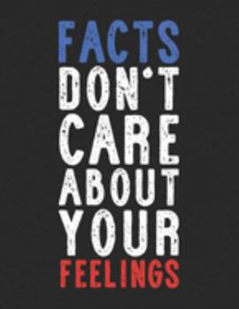 Facts Don't Care About Your Feelings: Hilarious Saying Blank Lined Paper Notebook