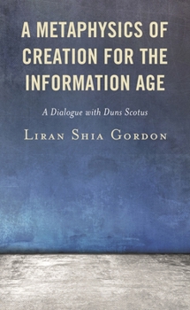 Hardcover Metaphysics of Creation for the Information Age: A Dialogue with Duns Scotus Book