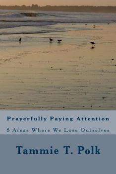 Paperback Prayerfully Paying Attention: 8 Areas Where We Lose Ourselves Book