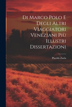 Di Marco Polo E Degli Altri Viaggiatori Veneziani Più Illustri Dissertazioni