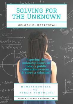Perfect Paperback Solving for the Unknown: Homeschooling vs. Public Schooling, From a Student's Perspective Book