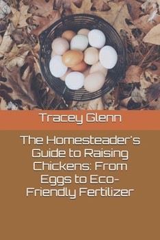 Paperback The Homesteader's Guide to Raising Chickens: From Eggs to Eco-Friendly Fertilizer Book