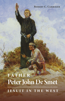 Father Peter John De Smet: Jesuit in the West (Oklahoma Western Biographies) - Book #9 of the Oklahoma Western Biographies