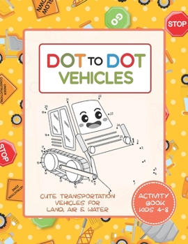 Paperback Dot to Dot Vehicles Activity Book for Kids 4-8 - Cute Transportation Vehicles for Land, Air and Water: A Connect the Dots Coloring Workbook for ages 3 Book