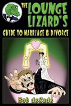 Paperback The Lounge Lizard's Guide to Marriage and Divorce: How Men Can Humorously Learn about Marriage Horrors before Making a Huge Mistake Book