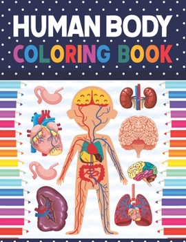 Paperback Human Body Coloring Book: Human Body Anatomy Coloring Book For Kids, Boys and Girls and Medical Students. Human Brain Heart Liver Coloring Book. Book