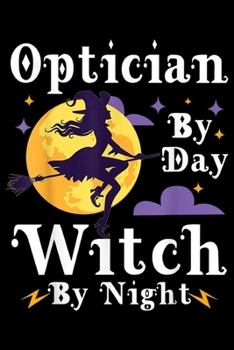 Optician by day witch by night: Optician by day witch by night gift for Halloween  Journal/Notebook Blank Lined Ruled 6x9 100 Pages