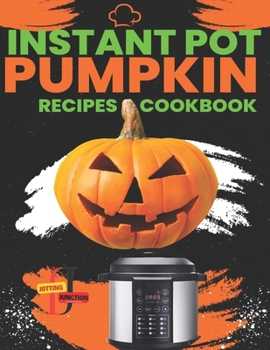 Paperback Instant Pot Pumpkin Recipes CookBook: Delicious Instant Pot Pumpkin Recipes for Every Occasion, Fast recipes for busy days using your Instant Pot. Book