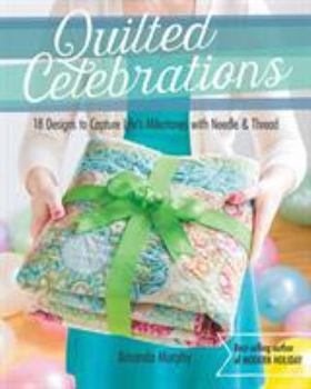 Paperback Quilted Celebrations: 18 Designs to Capture Life's Milestones with Needle & Thread Book