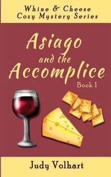 Asiago and the Accomplice - Book #1 of the Whine & Cheese Mystery