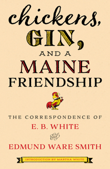 Hardcover Chickens, Gin, and a Maine Friendship: The Correspondence of E. B. White and Edmund Ware Smith Book