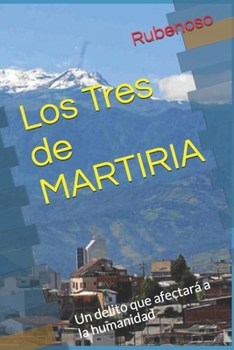 Paperback Los Tres de MARTIRIA: Un delito que afectará a la humanidad [Spanish] Book