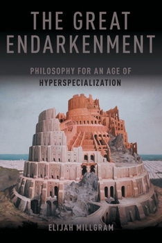 Paperback The Great Endarkenment: Philosophy For An Age Of Hyperspecialization Book