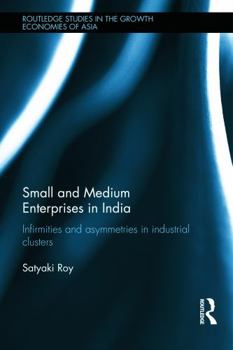 Hardcover Small and Medium Enterprises in India: Infirmities and Asymmetries in Industrial Clusters Book