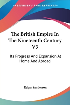 Paperback The British Empire In The Nineteenth Century V3: Its Progress And Expansion At Home And Abroad Book