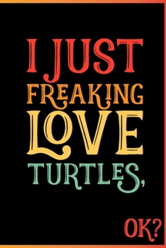 I Just Freaking Love Turtles Ok: Animal Shelters or Rescues Adoption Notebook Flower Wide Ruled Lined Journal 6x9 Inch ( Legal ruled ) Family Gift Idea Mom Dad or Kids in Holidays - Cute 70s Retro Cov