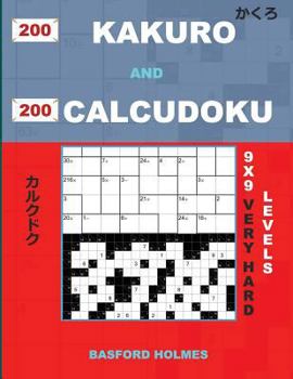 200 Kakuro and 200 Calcudoku 9x9 very hard levels.: Kakuro 17x17 + 18x18 + 19x19 + 20x20 and Calcudoku very hard version of sudoku puzzles. Holmes ... (Kakuro and Calcudoku classic sudoku)