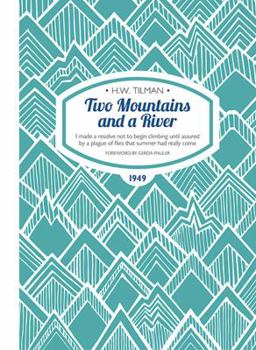 Paperback Two Mountains and a River: I made a resolve not to begin climbing until assured by a plague of flies that summer had really come (H.W. Tilman - The Collected Edition) Book