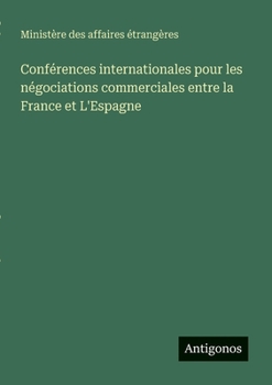 Conférences internationales pour les négociations commerciales entre la France et L'Espagne (French Edition)