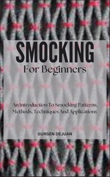 Paperback Smocking for Beginners: An Introduction To Smocking Patterns, Methods, Techniques And Applications Book