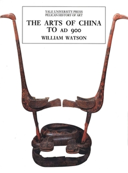 The Arts of China to A.D. 900 - Book  of the Yale University Press Pelican History of Art Series