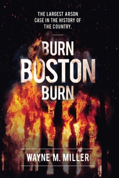 Burn Boston Burn: The Story of the Largest Arson Case in the History of the Country