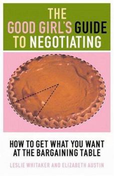 Hardcover The Good Girl's Guide to Negotiating: How to Get What You Want at the Bargaining Table Book