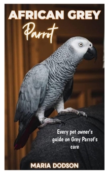 African Grey Parrot: Every pet owner's guide on Grey Parrot's care