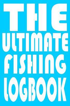 Paperback The Ultimate Fishing Log Book: Notebook For The Serious Fisherman To Record Fishing Trip Experiences With Prompts, Records Details of Fishing Trip, I Book