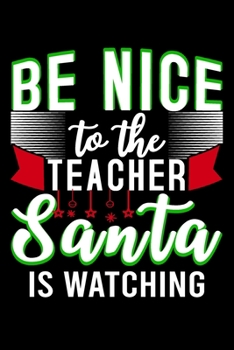 Paperback Be Nice To The Teacher Santa Is Watching: Christmas journal notebook, christmas gift ideas, gifts for teachers appreciation 6x9 Journal Gift Notebook Book