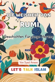 DIE WEISHEIT VON RUMI: Geschichten für junge Herzen (THE WISDOM OF RUMI : Tales for Young Hearts( With Illustrations)) (German Edition)
