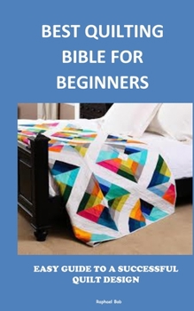 Paperback Best Quilting Bible for Beginners: Easy Guide to a Successful Quilt Design Book