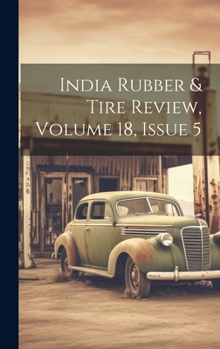 Hardcover India Rubber & Tire Review, Volume 18, Issue 5 Book