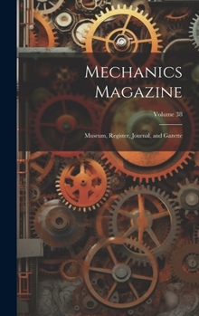 Hardcover Mechanics Magazine: Museum, Register, Journal, and Gazette; Volume 38 Book