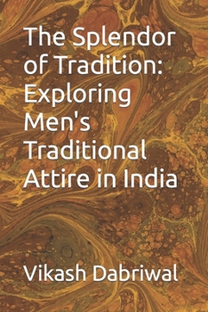 Paperback The Splendor of Tradition: Exploring Men's Traditional Attire in India Book