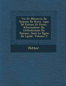 Paperback Vie Et M Moires de Scipion de Ricci: V Que de Pistoie Et Prato, R Formateur Du Catholicisme En Toscane, Sous Le R Gne de L Pold, Volume 3 [French] Book