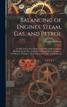 Hardcover Balancing of Engines, Steam, Gas, and Petrol: An Elementary Text-Book, Using Principally Graphical Methods, for the Use of Students, Draughtsmen, Desi Book