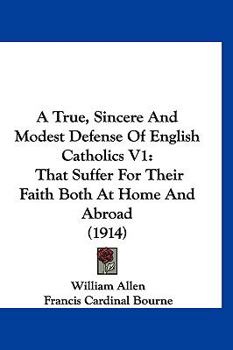 Paperback A True, Sincere And Modest Defense Of English Catholics V1: That Suffer For Their Faith Both At Home And Abroad (1914) Book