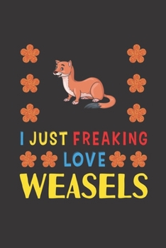 Paperback I Just Freaking Love Weasels: Weasels Lovers Funny Gifts Journal Lined Notebook 6x9 120 Pages Book