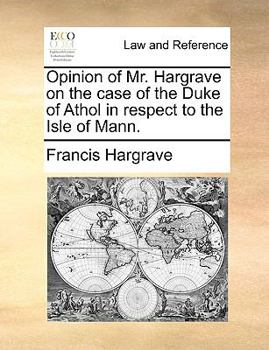 Paperback Opinion of Mr. Hargrave on the Case of the Duke of Athol in Respect to the Isle of Mann. Book