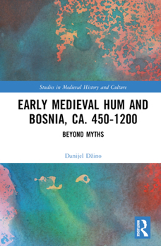 Hardcover Early Medieval Hum and Bosnia, Ca. 450-1200: Beyond Myths Book