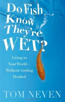 Paperback Do Fish Know They're Wet?: Living in Your World--Without Getting Hooked Book