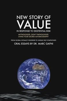 Paperback The New Story of Value in Response to Existential Risk: Mythologize, Don’t Pathologize: Living Your Sacred Autobiography: From Global Intimacy ... (Eros Mystery School - Oral Essays) Book