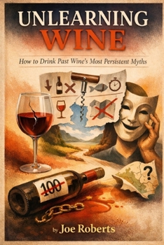Paperback Unlearning Wine: How to Drink Past Wine's Most Persistent Myths Book