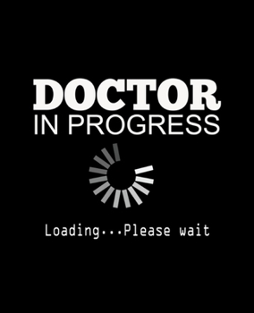 DOCTOR IN PROGRESS LOADING PLEASE WAIT: College Ruled Lined Notebook | 120 Pages Perfect Funny Gift keepsake Journal, Diary