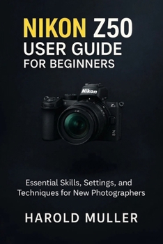 Paperback Nikon Z50 User Guide for Beginners: Essential Skills, Settings, and Techniques for New Photographers Book