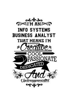 Paperback I'm An Info Systems Business Analyst That Means I'm Creative, Cool, Passionate, Dedicated And Underappreciated: New Info Systems Business Analyst Note Book