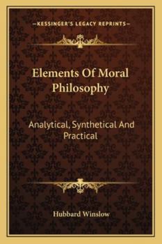 Elements of Moral Philosophy: Analytical, Synthetical, and Practical